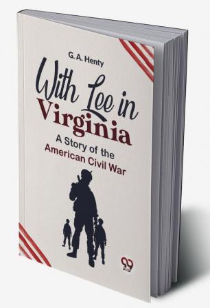 With Lee In Virginia A Story Of The American Civil War