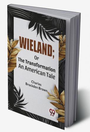 Wieland; Or The Transformation An American Tale