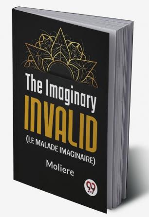 The Imaginary Invalid (le malade imaginaire)