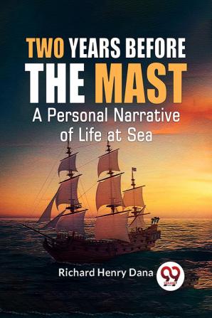 Two Years Before The Mast A Personal Narrative Of Life At Sea