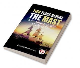 Two Years Before The Mast A Personal Narrative Of Life At Sea