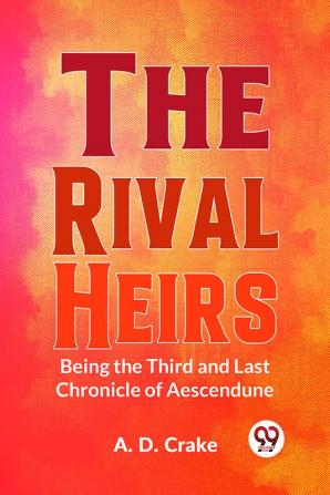 The Rival Heirs Being the Third and Last Chronicle of Aescendune