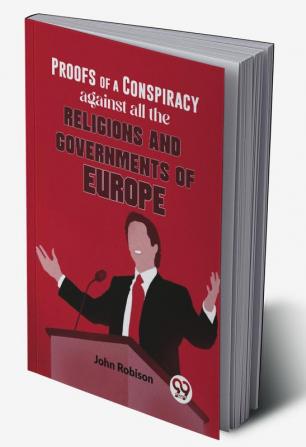 Proofs Of A Conspiracy Against All The Religions And Governments Of Europe