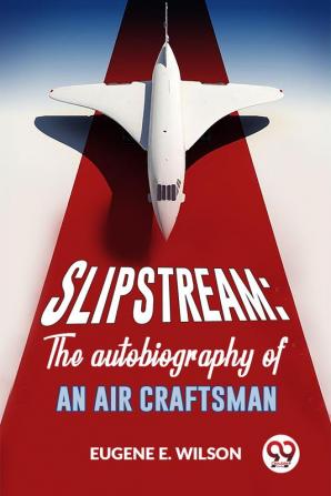 Slipstream: The Autobiography Of An Air Craftsman