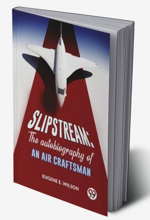 Slipstream: The Autobiography Of An Air Craftsman