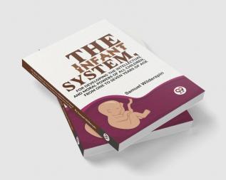 The Infant SystemFor Developing The Intellectual And Moral Powers Of All Children From One To Seven Years Of Age