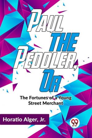 Paul The Peddler Or The Fortunes Of A Young Street Merchant