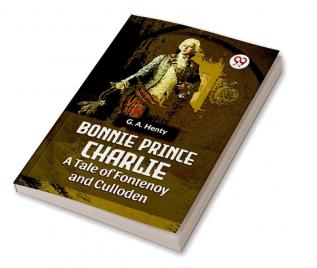 Bonnie Prince Charlie A Tale Of Fontenoy And Culloden