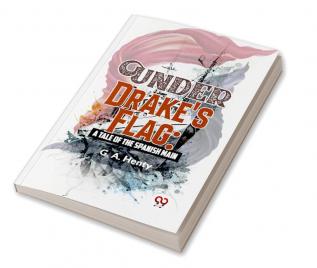 Under Drake'S Flag: A Tale Of The Spanish Main