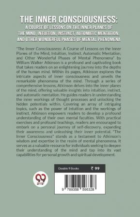 The Inner Consciousness: A Course Of Lessons On The Inner Planes Of The Mind Intuition Instinct Automatic Mentation And Other Wonderful Phases Of Mental Phenomena