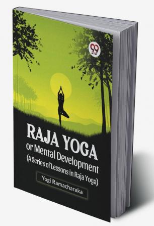 Raja Yoga Or Mental Development (A Series Of Lessons In Raja Yoga)