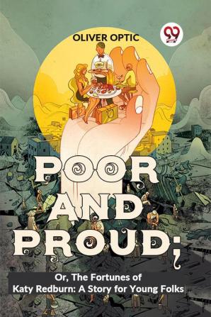 Poor And Proud: Or The Fortunes Of Katy Redburn: A Story For Young Folks