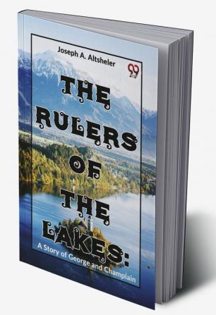 The Rulers Of The Lakes: A Story Of George And Champlain