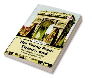 The Young Franc Tireurs And Their Adventures In The Franco-Prussian War