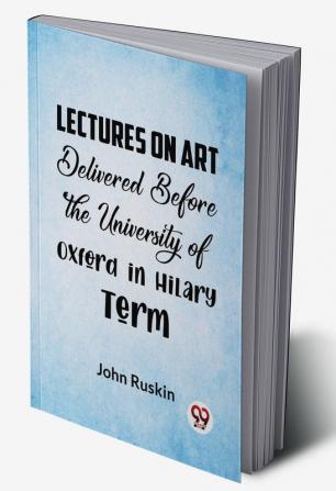 Lectures On Art Delivered Before The University Of Oxford In Hilary Term