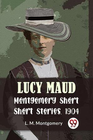 Lucy Maud Montgomery Short Stories 1904