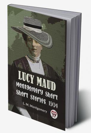 Lucy Maud Montgomery Short Stories 1904