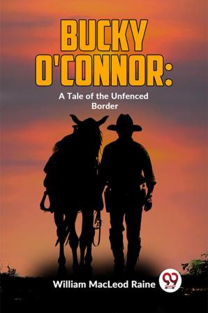 Bucky O'Connor: A Tale Of The Unfenced Border