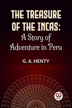 The Treasure Of The Incas: A Story Of Adventure In Peru