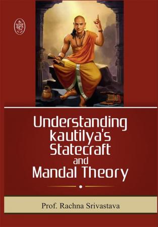 UNDERSTANDING KAUTILYA'S STATECRAFT AND MANDAL THEORY