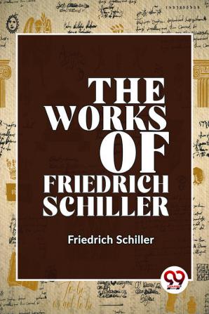 The Works Of Friedrich Schiller