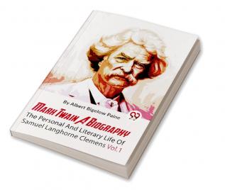 Mark Twain A Biography  The Personal And Literary Life Of Samuel Langhorne Clemens
Vol.1