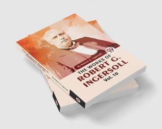 The Works Of Robert G. Ingersoll Vol.10