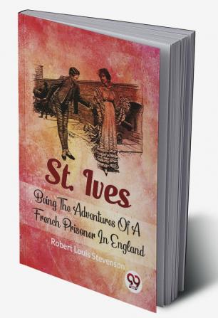 St. Ives Being The Adventures Of A French Prisoner In England