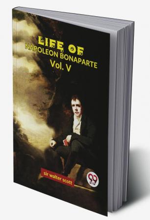 Life Of Napoleon Bonaparte Vol.V