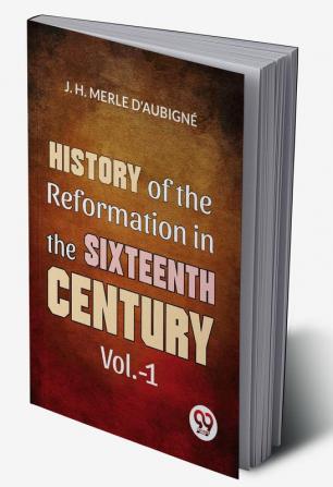 History Of The Reformation In The Sixteenth Century Vol.- 1