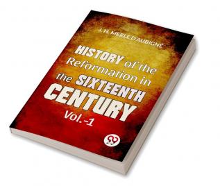 History Of The Reformation In The Sixteenth Century Vol.- 1