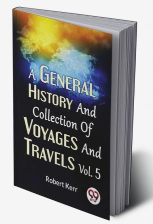 A General History And Collection Of Voyages And Travels Vol.5