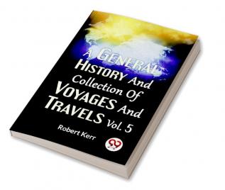 A General History And Collection Of Voyages And Travels Vol.5