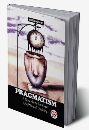 Pragmatism A New Name for Some Old Ways of Thinking