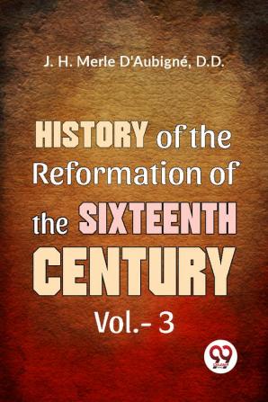 History Of The Reformation of The Sixteenth Century Vol.- 3