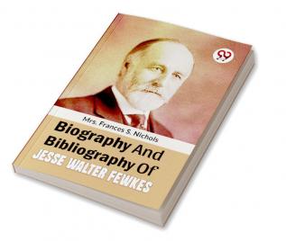 Biography And Bibliography Of Jesse Walter Fewkes