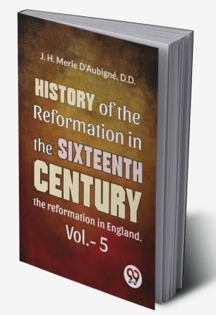 History Of The Reformation In The Sixteenth Century the reformation in England. vol.-5