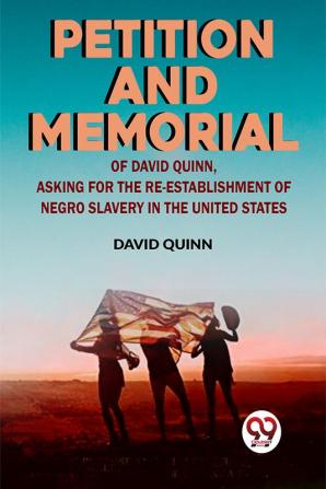 Petition and memorial of David Quinn asking for the re-establishment of Negro slavery in the United States