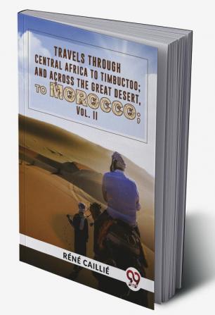 Travels Through Central Africa To Timbuctoo; And Across The Great Desert To Morocco vol.ll