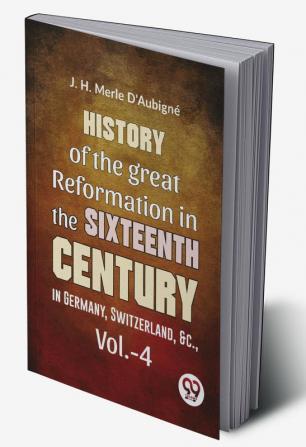 History Of The great Reformation In The Sixteenth Century in Germany Switzerland &c.vol.-4