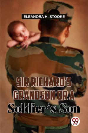 Sir Richard'S Grandson Or A Soldier'S Son