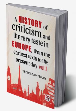 A History Of Criticism And Literary Taste In Europe From The Earliest Texts To The Present Day vol.l