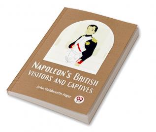 Napoleon'S British Visitors And Captives