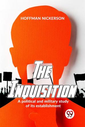 The Inquisition A Political And Military Study Of Its Establishment