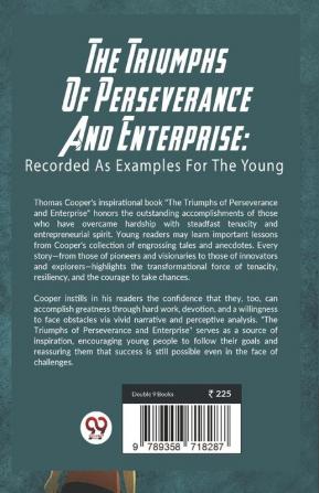 The Triumphs Of Perseverance And Enterprise: Recorded As Examples For The Young