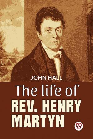 The Life Of Rev. Henry Martyn