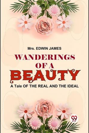 Wanderings Of A Beauty A Tale Of The Real And The Ideal