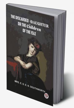 The Discarded Daughter Or The Children Of The Isle