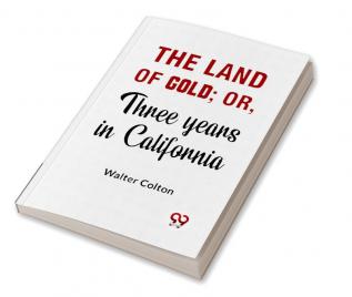 The Land Of Gold; Or Three Years In California