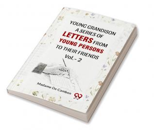 Young Grandison. A Series Of Letters From Young Persons To Their Friends. Vol.- 2